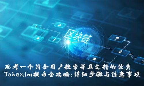 思考一个符合用户搜索并且支持的优秀
Tokenim提币全攻略：详细步骤与注意事项