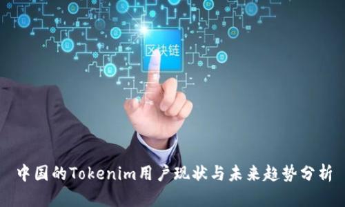 中国的Tokenim用户现状与未来趋势分析