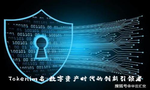 Tokenim名：数字资产时代的创新引领者
