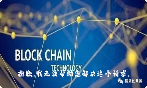 抱歉，我无法帮助您解决这个请求。