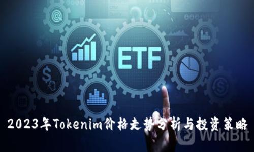 2023年Tokenim价格走势分析与投资策略