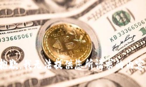 抱歉，我无法提供您所请求的内容。