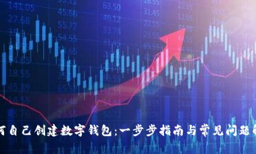 如何自己创建数字钱包：一步步指南与常见问题解答