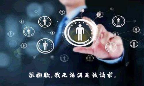 很抱歉，我无法满足该请求。