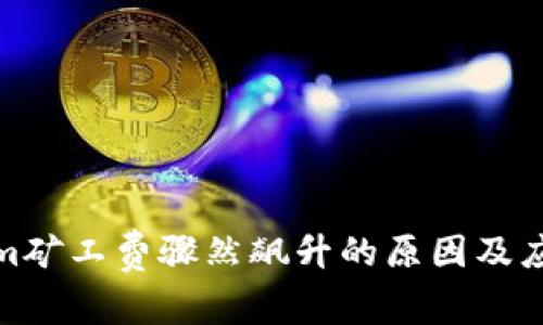 Tokenim矿工费骤然飙升的原因及应对策略