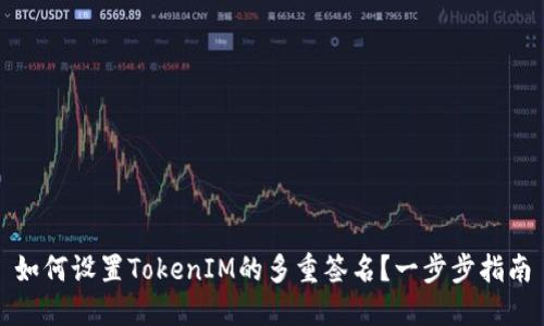 如何设置TokenIM的多重签名？一步步指南