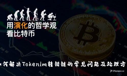 如何解决Tokenim转错链的常见问题及处理方法