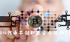 Tokenim钱包LON代币不领取是否会过期？详细解析与