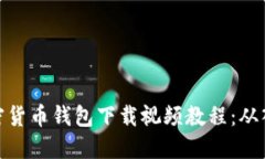 全方位加密货币钱包下载视频教程：从入门到精