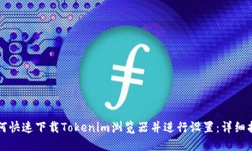 如何快速下载Tokenim浏览器并进行设置：详细指南
