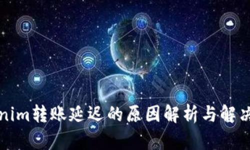 Tokenim转账延迟的原因解析与解决方法